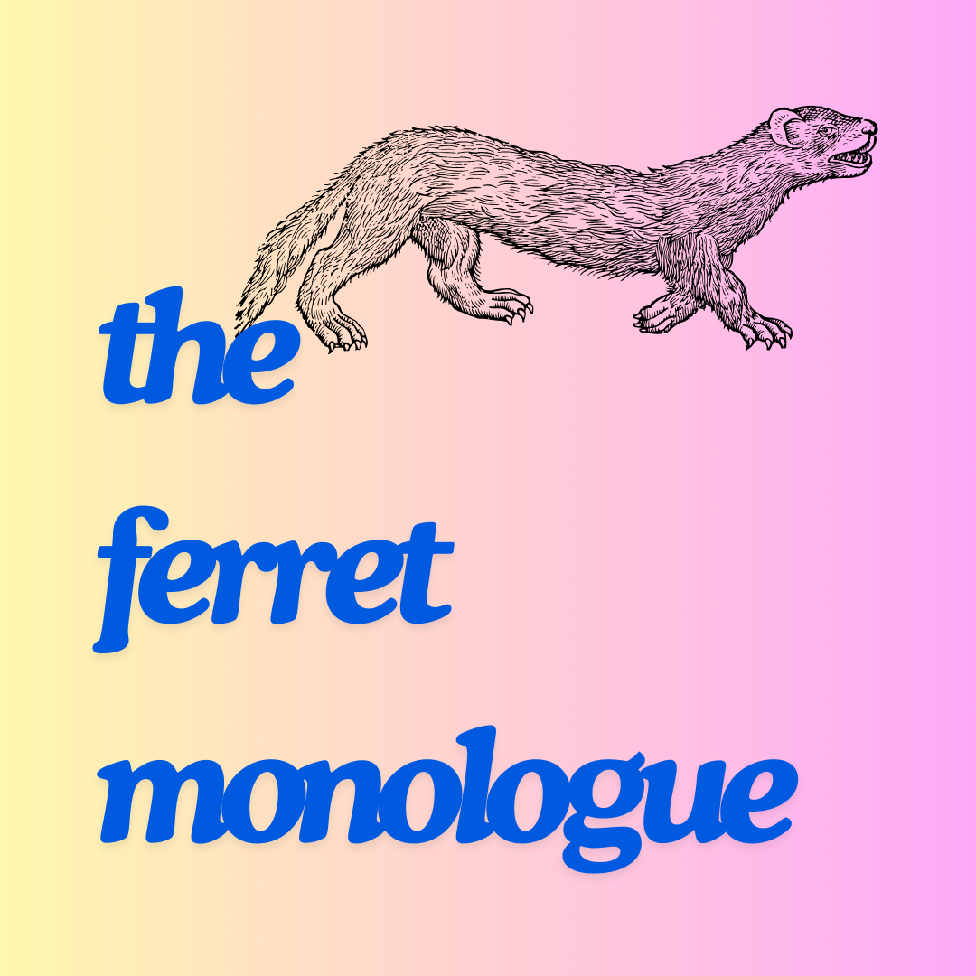 The Ferret Monologue