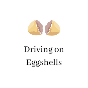 Driving on Eggshells